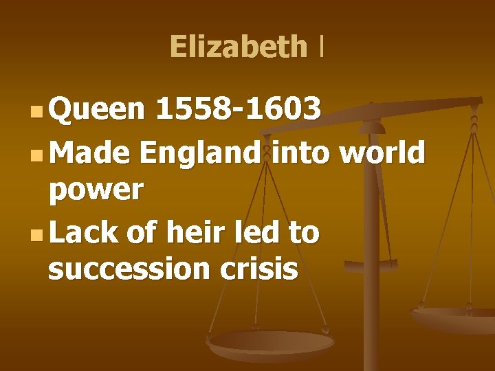 Elizabeth I n Queen 1558 -1603 n Made England into world power n Lack