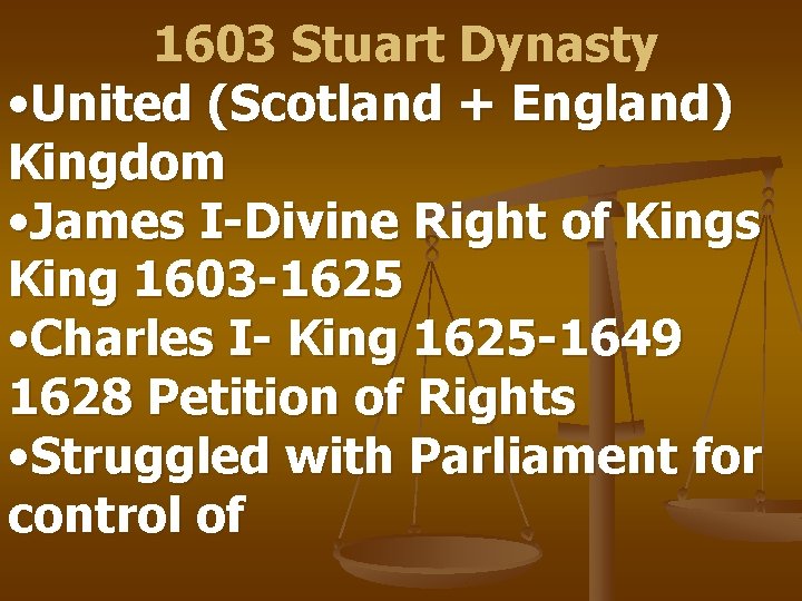 1603 Stuart Dynasty • United (Scotland + England) Kingdom • James I-Divine Right of