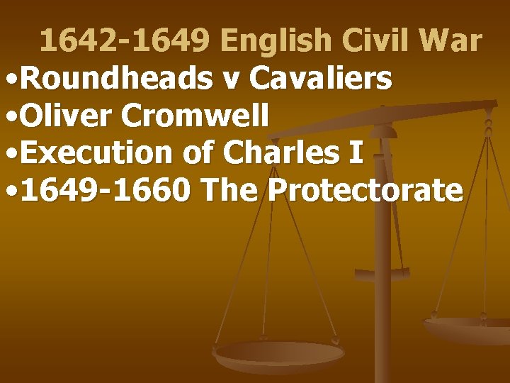 1642 -1649 English Civil War • Roundheads v Cavaliers • Oliver Cromwell • Execution