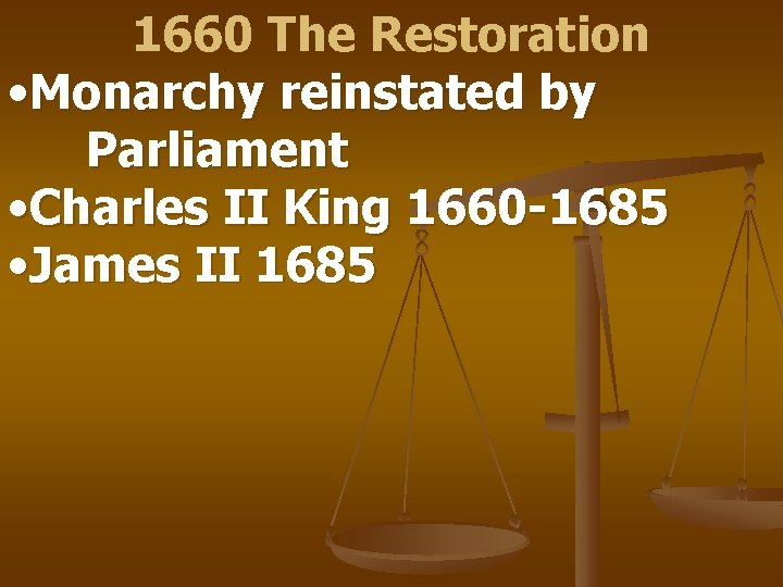 1660 The Restoration • Monarchy reinstated by Parliament • Charles II King 1660 -1685