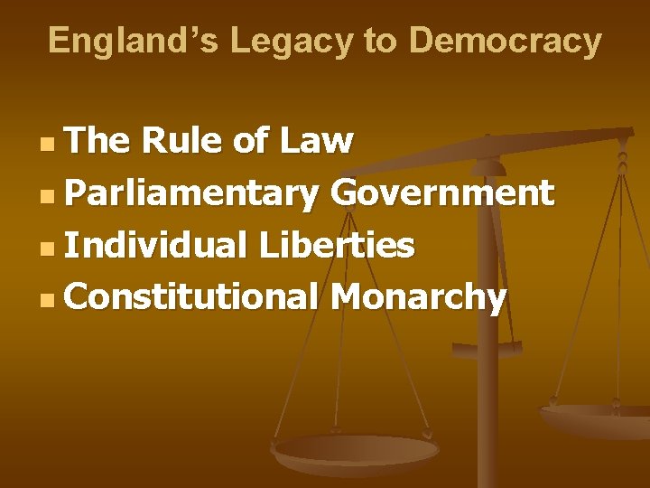 England’s Legacy to Democracy n The Rule of Law n Parliamentary Government n Individual