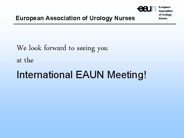 European Association of Urology Nurses We look forward to seeing you at the International