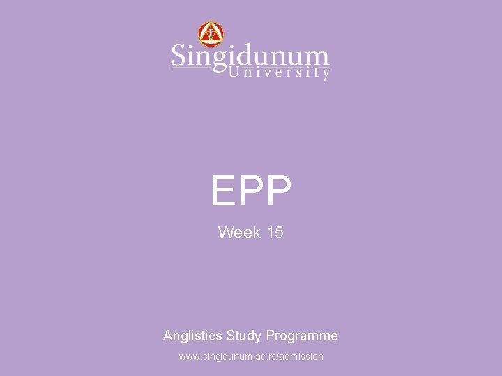 Anglistics Study Programme EPP Week 15 Anglistics Study Programme www. singidunum. ac. rs/admission 