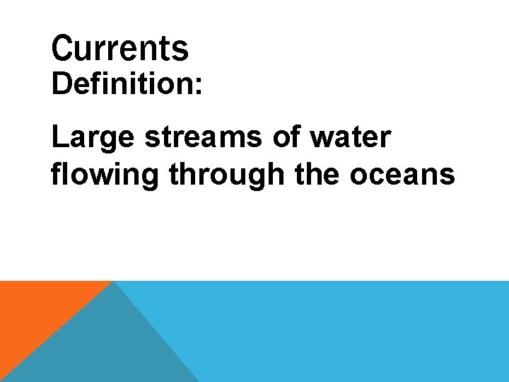 Currents Definition: Large streams of water flowing through the oceans 