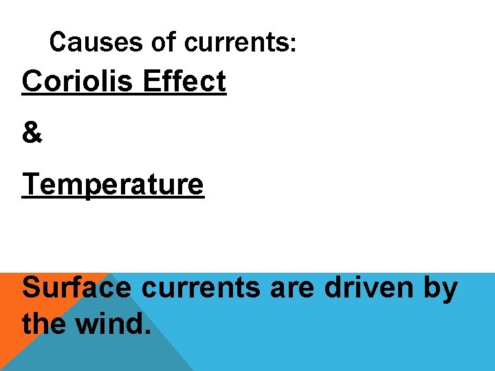 Causes of currents: Coriolis Effect & Temperature Surface currents are driven by the wind.