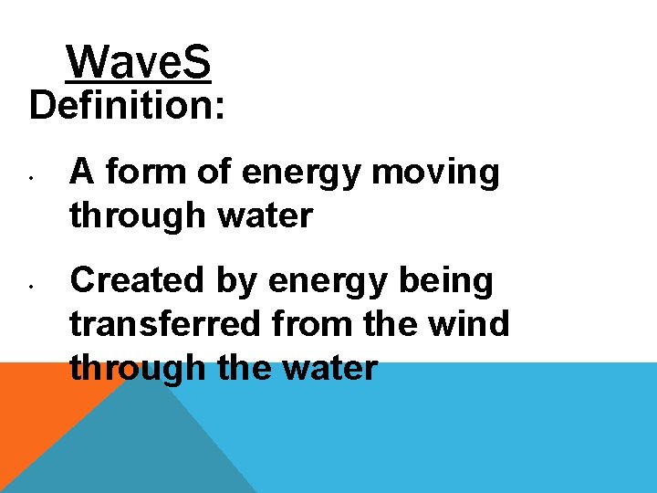 Wave. S Definition: • • A form of energy moving through water Created by