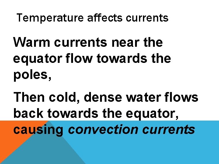 Temperature affects currents Warm currents near the equator flow towards the poles, Then cold,