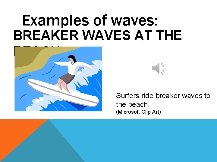 Examples of waves: BREAKER WAVES AT THE BEACH Surfers ride breaker waves to the