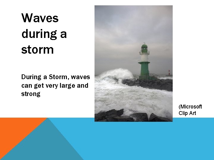 Waves during a storm During a Storm, waves can get very large and strong