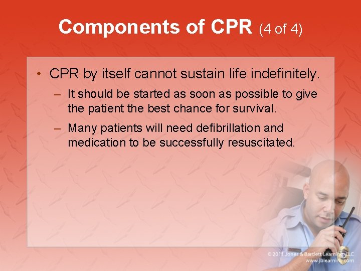 Components of CPR (4 of 4) • CPR by itself cannot sustain life indefinitely.