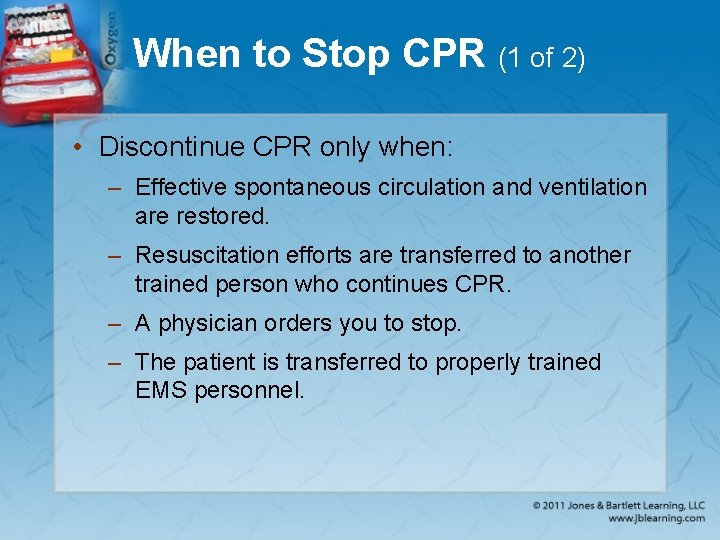 When to Stop CPR (1 of 2) • Discontinue CPR only when: – Effective