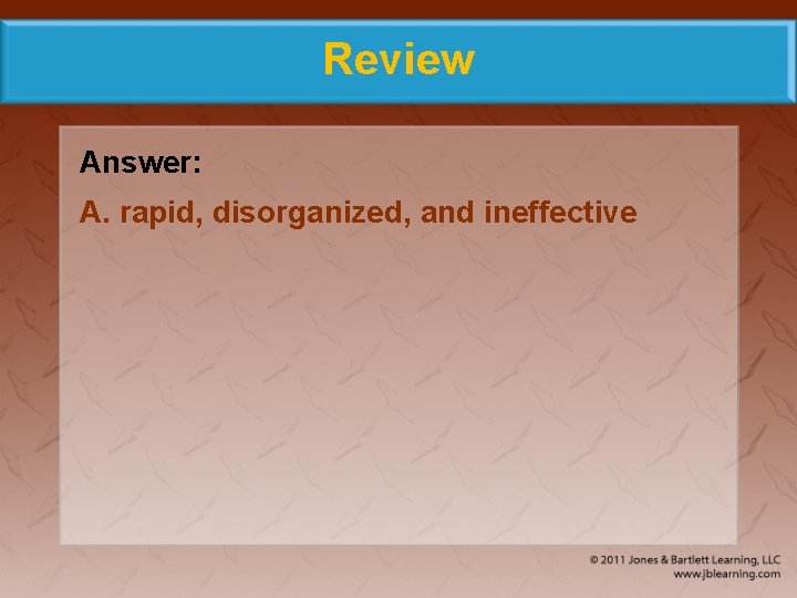 Review Answer: A. rapid, disorganized, and ineffective 