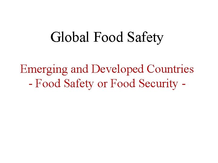 Global Food Safety Emerging and Developed Countries - Food Safety or Food Security -