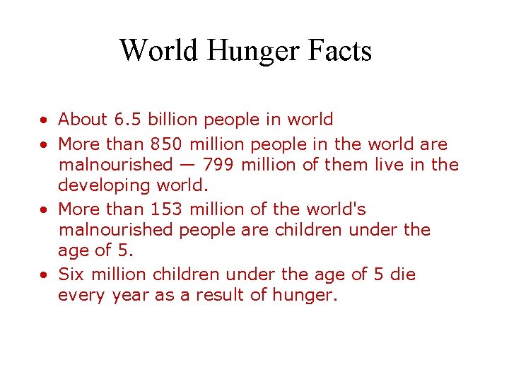 World Hunger Facts • About 6. 5 billion people in world • More than