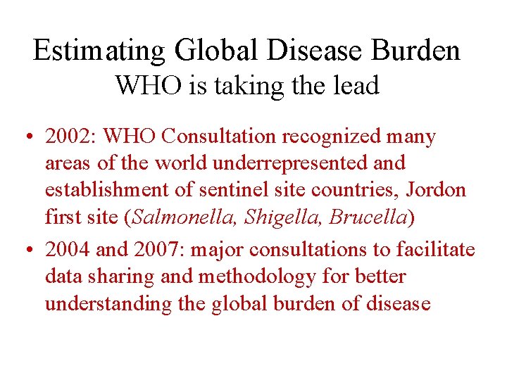 Estimating Global Disease Burden WHO is taking the lead • 2002: WHO Consultation recognized