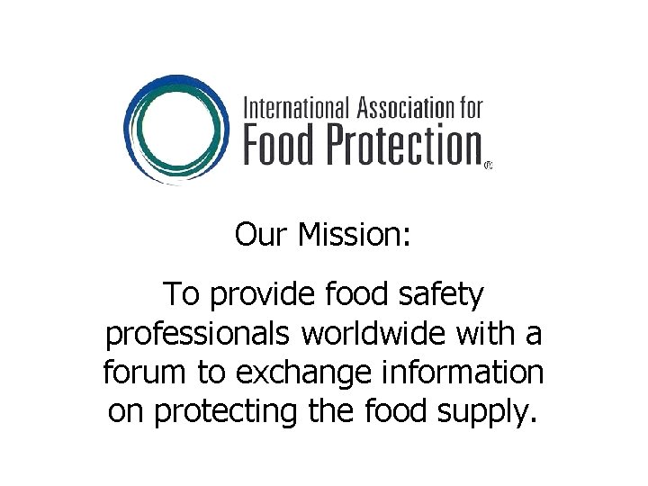 Our Mission: To provide food safety professionals worldwide with a forum to exchange information