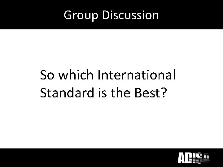 Group Discussion So which International Standard is the Best? 