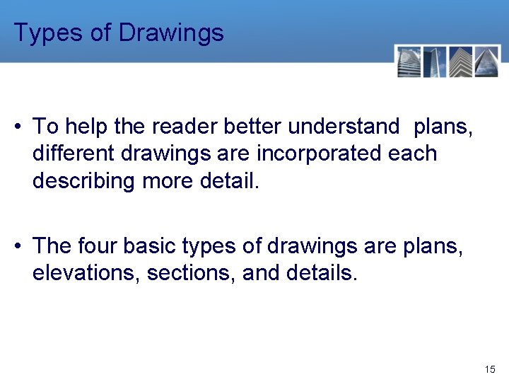 Types of Drawings • To help the reader better understand plans, different drawings are