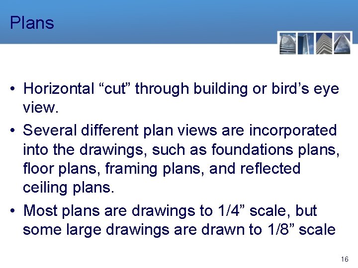 Plans • Horizontal “cut” through building or bird’s eye view. • Several different plan