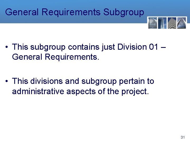 General Requirements Subgroup • This subgroup contains just Division 01 – General Requirements. •