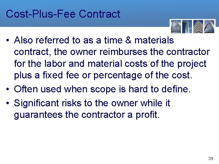 Cost-Plus-Fee Contract • Also referred to as a time & materials contract, the owner