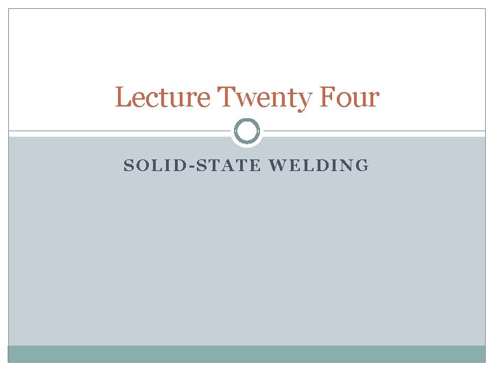 Lecture Twenty Four SOLID-STATE WELDING 