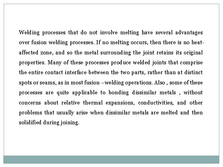 Welding processes that do not involve melting have several advantages over fusion welding processes.