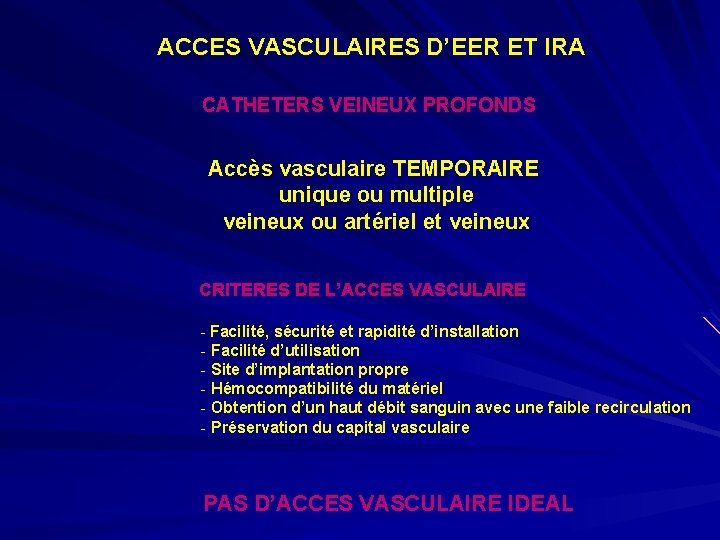 ACCES VASCULAIRES D’EER ET IRA CATHETERS VEINEUX PROFONDS Accès vasculaire TEMPORAIRE unique ou multiple