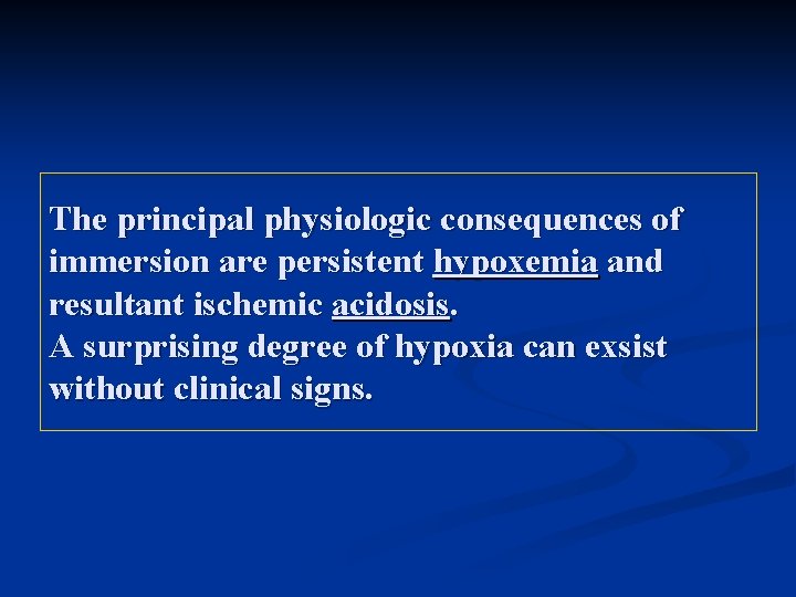 The principal physiologic consequences of immersion are persistent hypoxemia and resultant ischemic acidosis. A
