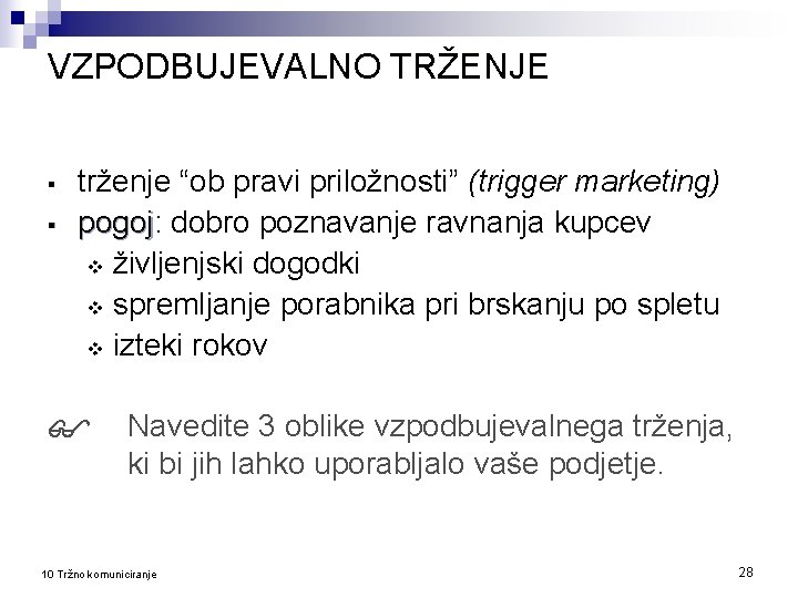 VZPODBUJEVALNO TRŽENJE § § trženje “ob pravi priložnosti” (trigger marketing) pogoj: pogoj dobro poznavanje