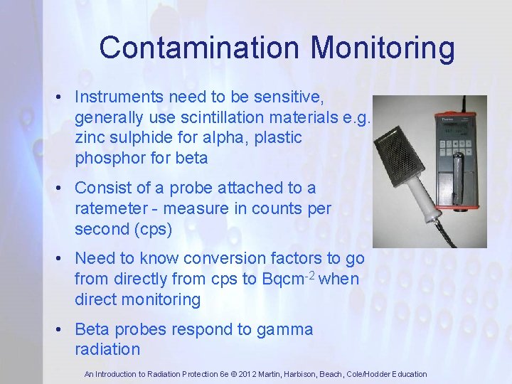 Contamination Monitoring • Instruments need to be sensitive, generally use scintillation materials e. g.
