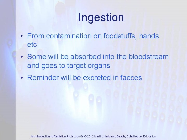 Ingestion • From contamination on foodstuffs, hands etc • Some will be absorbed into