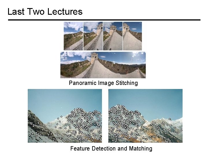 Last Two Lectures Panoramic Image Stitching Feature Detection and Matching 