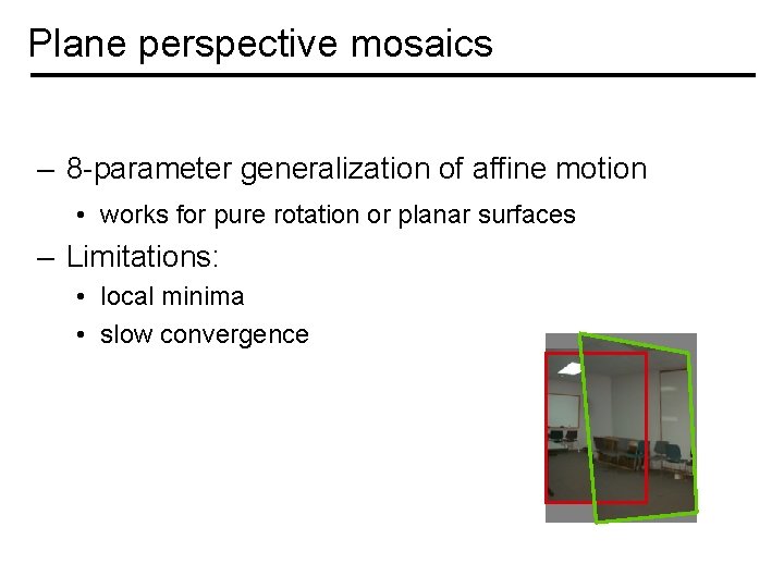 Plane perspective mosaics – 8 -parameter generalization of affine motion • works for pure