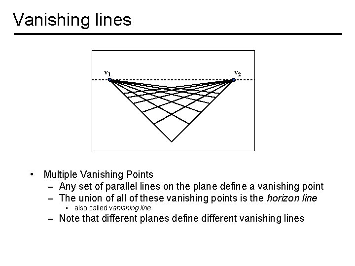 Vanishing lines v 1 v 2 • Multiple Vanishing Points – Any set of