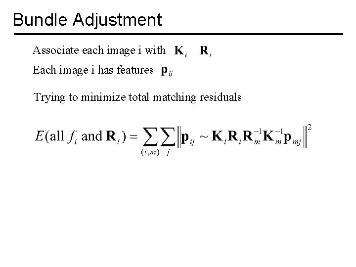 Bundle Adjustment Associate each image i with Each image i has features Trying to