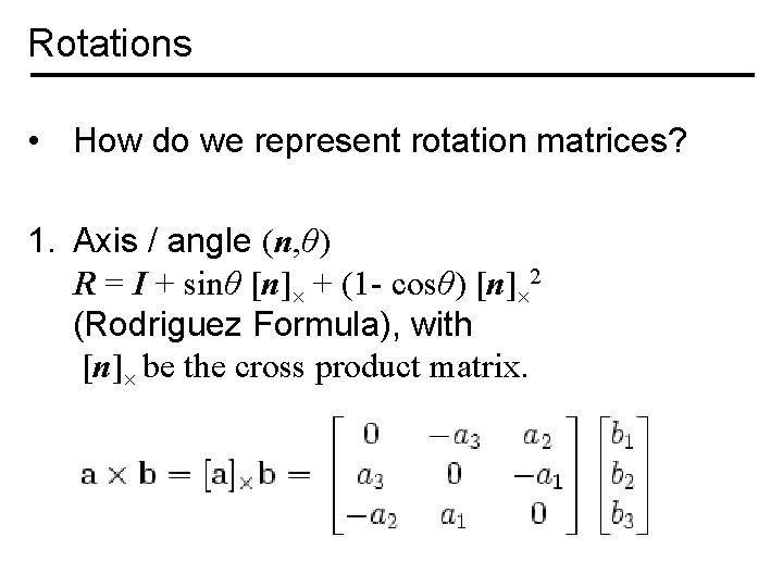 Rotations • How do we represent rotation matrices? 1. Axis / angle (n, θ)