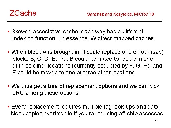 ZCache Sanchez and Kozyrakis, MICRO’ 10 • Skewed associative cache: each way has a