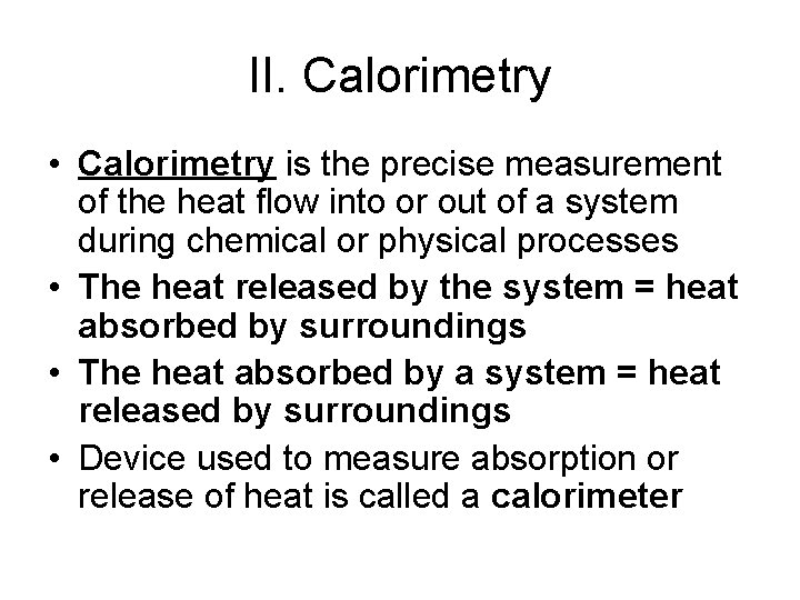 II. Calorimetry • Calorimetry is the precise measurement of the heat flow into or II. Calorimetry • Calorimetry is the precise measurement of the heat flow into or