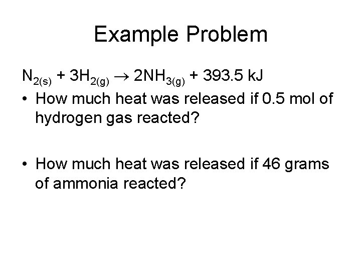 Example Problem N 2(s) + 3 H 2(g) 2 NH 3(g) + 393. 5 Example Problem N 2(s) + 3 H 2(g) 2 NH 3(g) + 393. 5