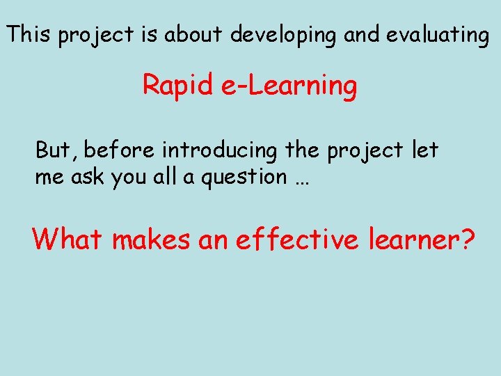 This project is about developing and evaluating Rapid e-Learning But, before introducing the project