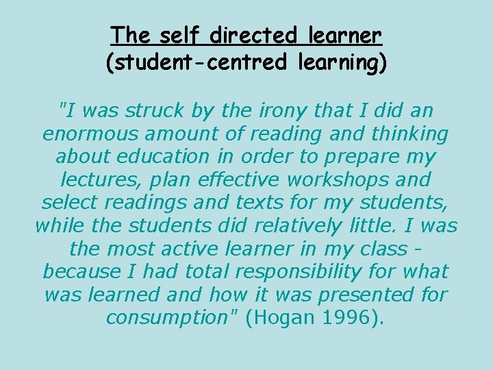 The self directed learner (student-centred learning) "I was struck by the irony that I