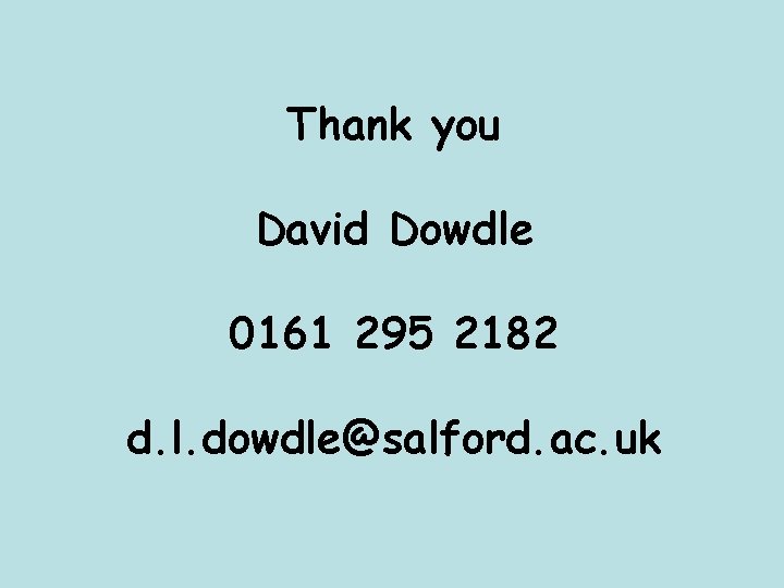Thank you David Dowdle 0161 295 2182 d. l. dowdle@salford. ac. uk 