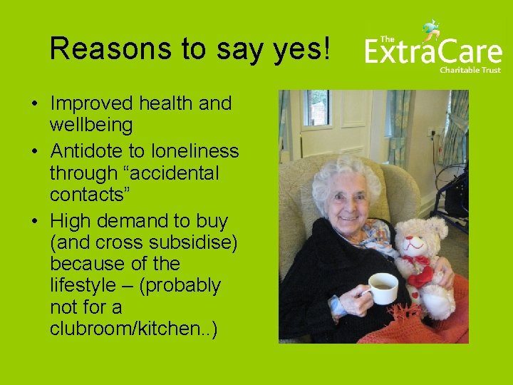 Reasons to say yes! • Improved health and wellbeing • Antidote to loneliness through
