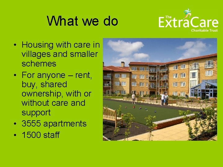 What we do • Housing with care in villages and smaller schemes • For