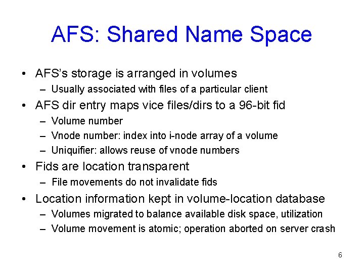 AFS: Shared Name Space • AFS’s storage is arranged in volumes – Usually associated