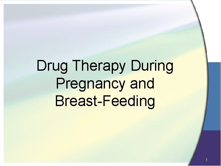 Drug Therapy During Pregnancy and Breast-Feeding 1 