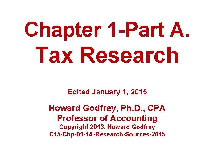 Chapter 1 -Part A. Tax Research Edited January 1, 2015 Howard Godfrey, Ph. D.