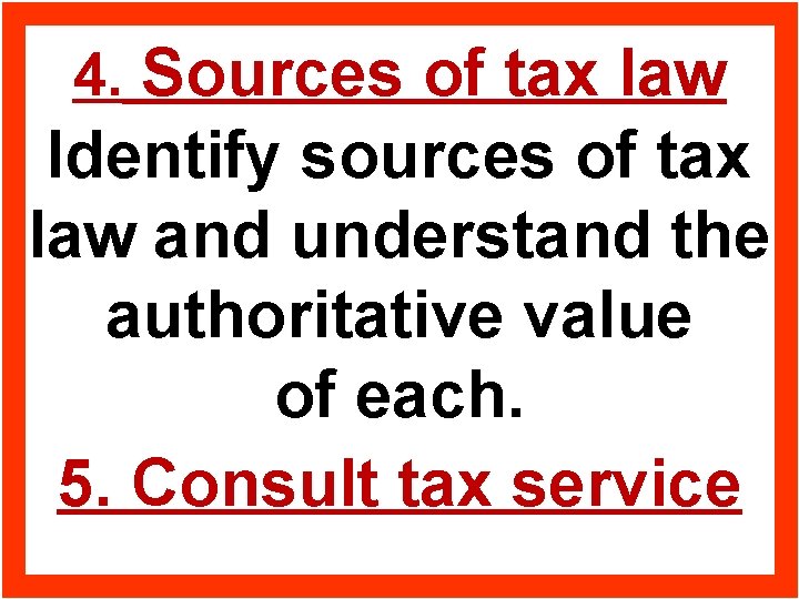4. Sources of tax law Identify sources of tax law and understand the authoritative