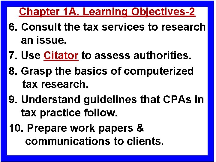 Chapter 1 A. Learning Objectives-2 6. Consult the tax services to research an issue.
